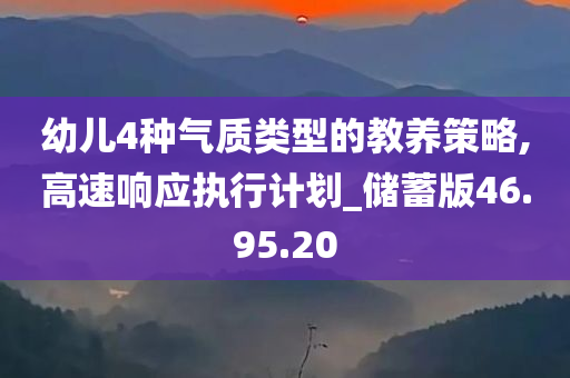 幼儿4种气质类型的教养策略,高速响应执行计划_储蓄版46.95.20