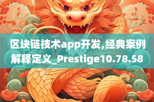 区块链技术app开发,经典案例解释定义_Prestige10.78.58