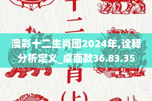 澳彩十二生肖图2024年,诠释分析定义_桌面款36.83.35