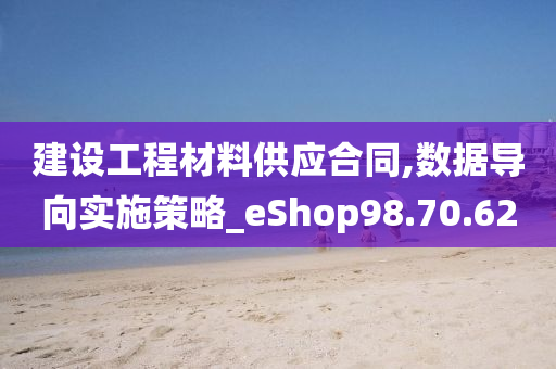 建设工程材料供应合同,数据导向实施策略_eShop98.70.62