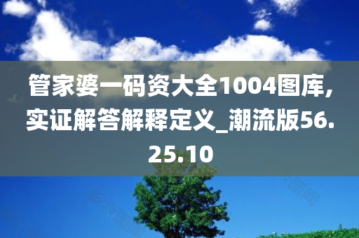 管家婆一码资大全1004图库,实证解答解释定义_潮流版56.25.10