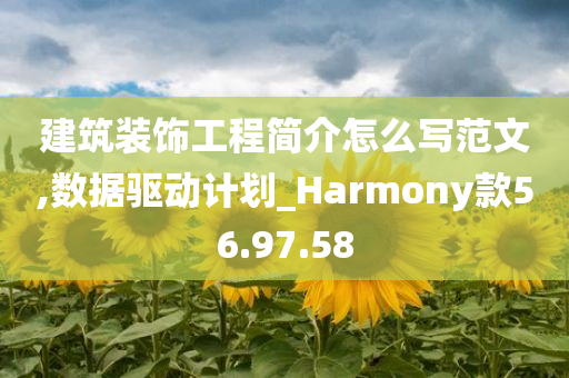 建筑装饰工程简介怎么写范文,数据驱动计划_Harmony款56.97.58