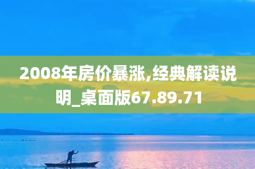 2008年房价暴涨,经典解读说明_桌面版67.89.71