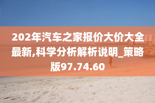 202年汽车之家报价大价大全最新,科学分析解析说明_策略版97.74.60