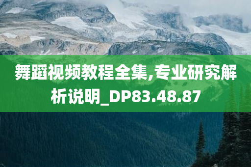 舞蹈视频教程全集,专业研究解析说明_DP83.48.87