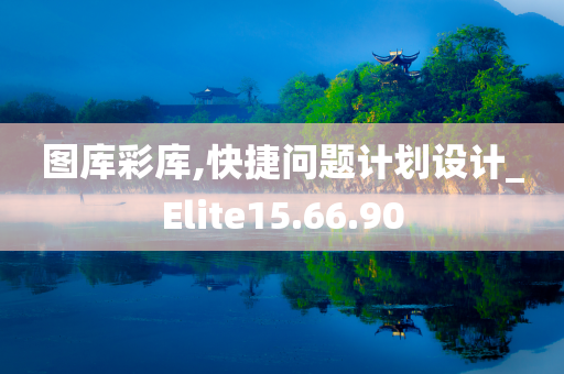 图库彩库,快捷问题计划设计_Elite15.66.90