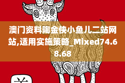 澳门资料陶金侠小鱼儿二站网站,适用实施策略_Mixed74.68.68