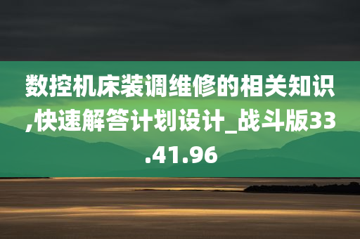 数控机床装调维修的相关知识,快速解答计划设计_战斗版33.41.96