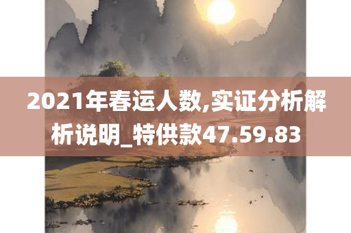 2021年春运人数,实证分析解析说明_特供款47.59.83