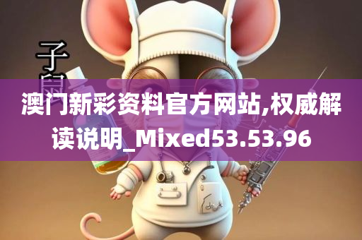 澳门新彩资料官方网站,权威解读说明_Mixed53.53.96