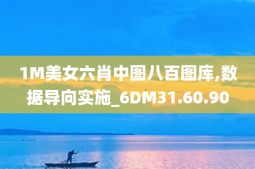 1M美女六肖中图八百图库,数据导向实施_6DM31.60.90