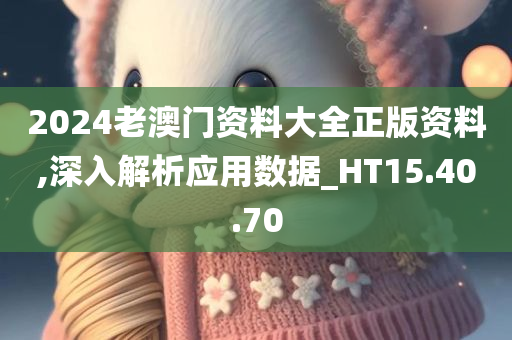 2024老澳门资料大全正版资料,深入解析应用数据_HT15.40.70