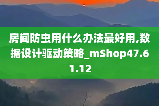 房间防虫用什么办法最好用,数据设计驱动策略_mShop47.61.12