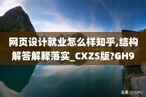 网页设计就业怎么样知乎,结构解答解释落实_CXZS版?GH9