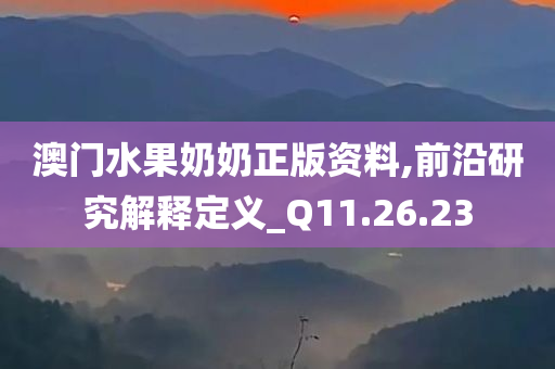 澳门水果奶奶正版资料,前沿研究解释定义_Q11.26.23