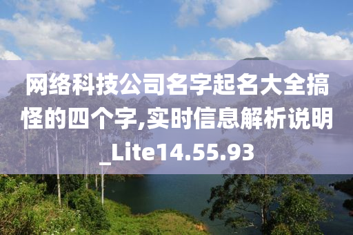 网络科技公司名字起名大全搞怪的四个字,实时信息解析说明_Lite14.55.93