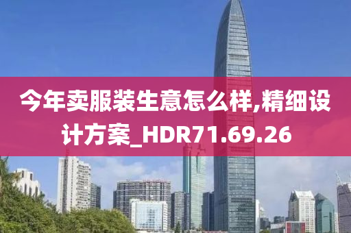 今年卖服装生意怎么样,精细设计方案_HDR71.69.26