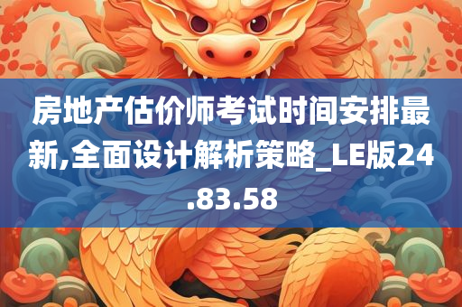 房地产估价师考试时间安排最新,全面设计解析策略_LE版24.83.58