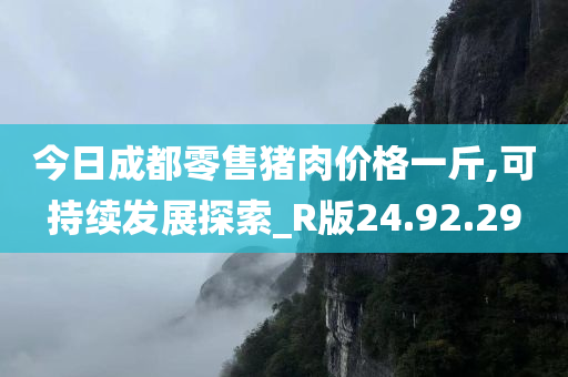 今日成都零售猪肉价格一斤,可持续发展探索_R版24.92.29