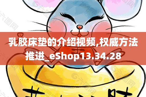 乳胶床垫的介绍视频,权威方法推进_eShop13.34.28