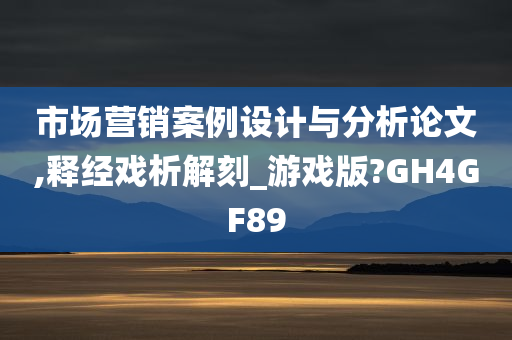 市场营销案例设计与分析论文,释经戏析解刻_游戏版?GH4GF89