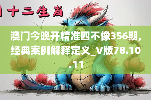 澳门今晚开精准四不像356期,经典案例解释定义_V版78.10.11