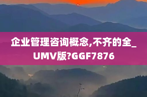 企业管理咨询概念,不齐的全_UMV版?GGF7876