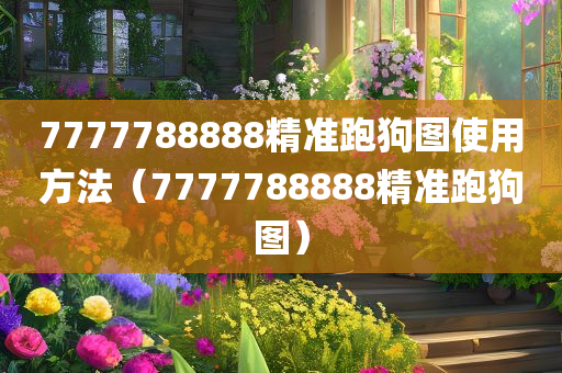 7777788888精准跑狗图使用方法（7777788888精准跑狗图）