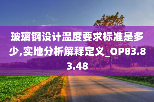 玻璃钢设计温度要求标准是多少,实地分析解释定义_OP83.83.48