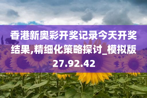 香港新奥彩开奖记录今天开奖结果,精细化策略探讨_模拟版27.92.42