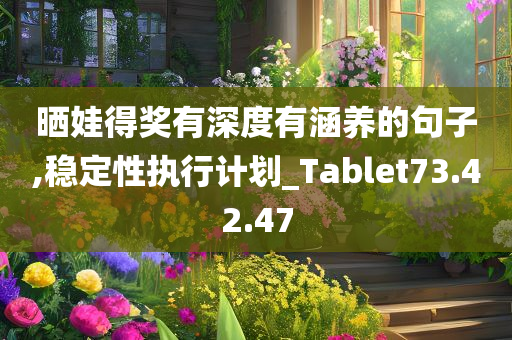 晒娃得奖有深度有涵养的句子,稳定性执行计划_Tablet73.42.47