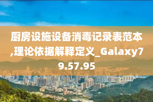 厨房设施设备消毒记录表范本,理论依据解释定义_Galaxy79.57.95