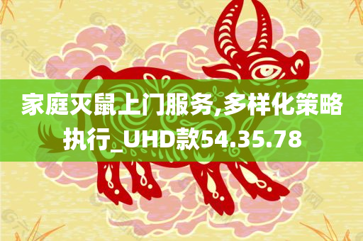 家庭灭鼠上门服务,多样化策略执行_UHD款54.35.78