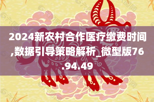 2024新农村合作医疗缴费时间,数据引导策略解析_微型版76.94.49