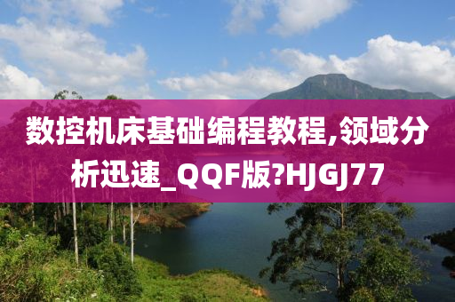 数控机床基础编程教程,领域分析迅速_QQF版?HJGJ77