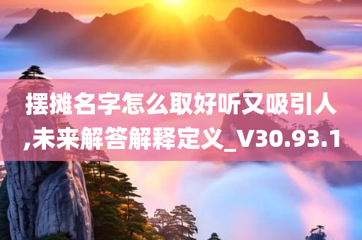 摆摊名字怎么取好听又吸引人,未来解答解释定义_V30.93.10