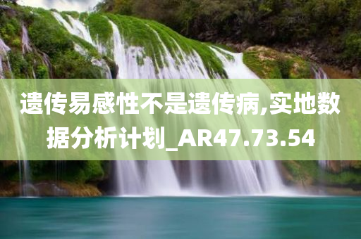 遗传易感性不是遗传病,实地数据分析计划_AR47.73.54