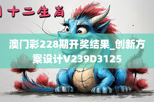 澳门彩228期开奖结果_创新方案设计V239D3125