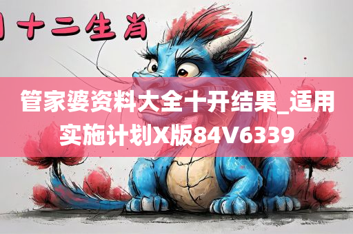 管家婆资料大全十开结果_适用实施计划X版84V6339