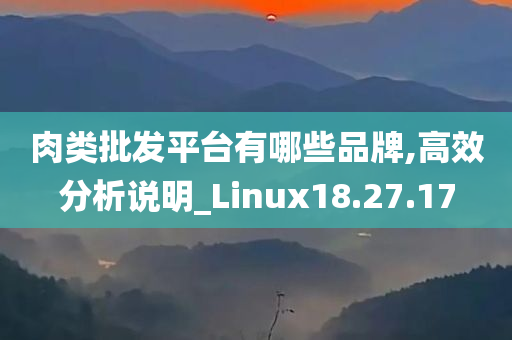 肉类批发平台有哪些品牌,高效分析说明_Linux18.27.17