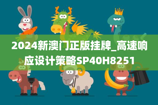 2024新澳门正版挂牌_高速响应设计策略SP40H8251