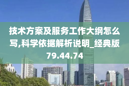 技术方案及服务工作大纲怎么写,科学依据解析说明_经典版79.44.74