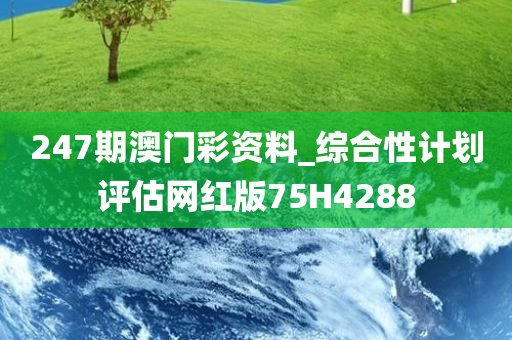 247期澳门彩资料_综合性计划评估网红版75H4288