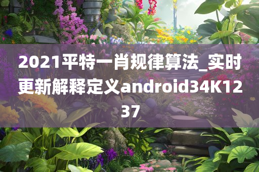 2021平特一肖规律算法_实时更新解释定义android34K1237