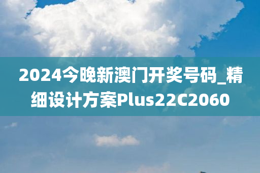 2024今晚新澳门开奖号码_精细设计方案Plus22C2060