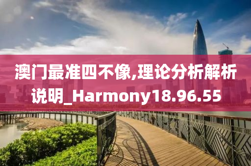 澳门最准四不像,理论分析解析说明_Harmony18.96.55