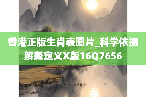 香港正版生肖表图片_科学依据解释定义X版16Q7656