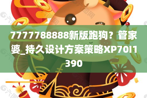 7777788888新版跑狗？管家婆_持久设计方案策略XP70I1390