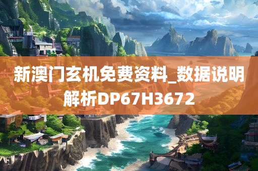 新澳门玄机免费资料_数据说明解析DP67H3672