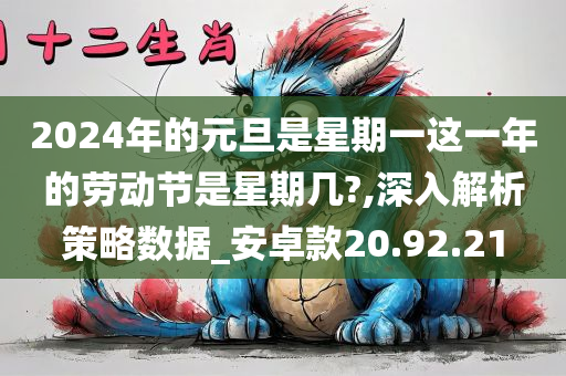 2024年的元旦是星期一这一年的劳动节是星期几?,深入解析策略数据_安卓款20.92.21